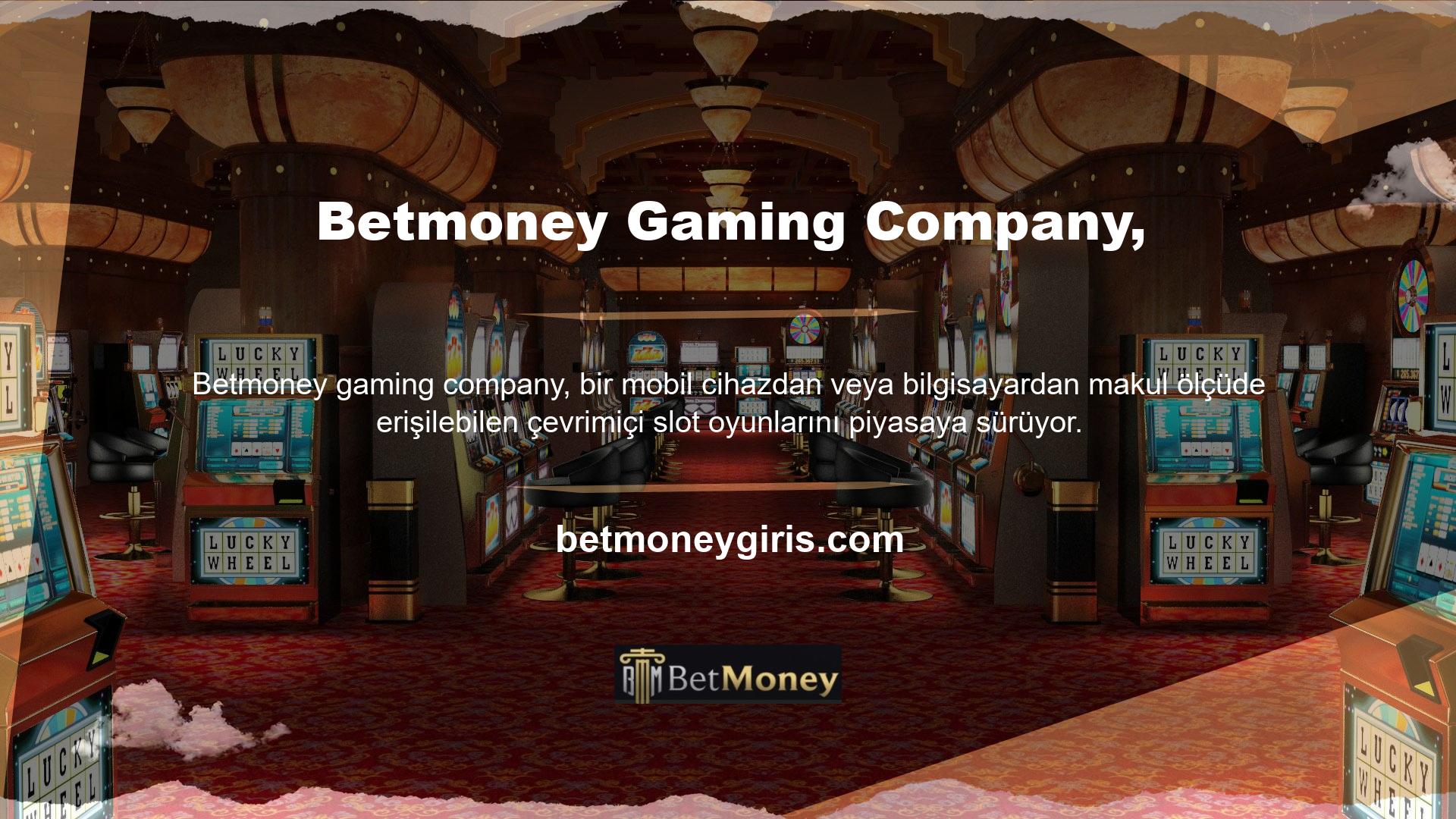 Betmoney Gaming Company, bir mobil cihazdan veya bilgisayardan makul ölçüde erişilebilen, adreslenebilir pazarlarda çevrimiçi casino oyunları sunmaktadır